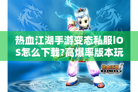 热血江湖手游变态私服iOS怎么下载?高爆率版本玩法全攻略