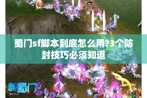 蜀门sf脚本到底怎么用?3个防封技巧必须知道