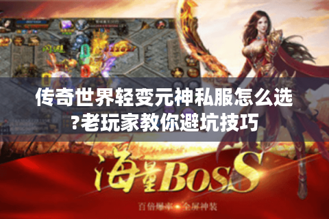 传奇世界轻变元神私服怎么选?老玩家教你避坑技巧