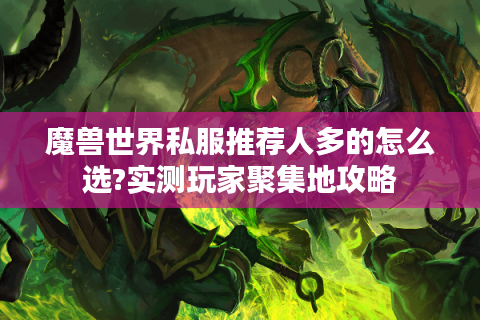 魔兽世界私服推荐人多的怎么选?实测玩家聚集地攻略