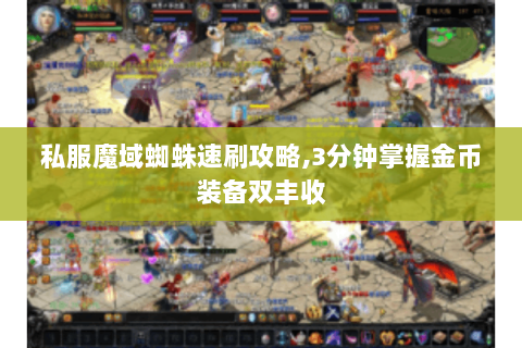 私服魔域蜘蛛速刷攻略,3分钟掌握金币装备双丰收