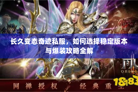长久变态奇迹私服，如何选择稳定版本与爆装攻略全解