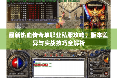 最新热血传奇单职业私服攻略，版本差异与实战技巧全解析