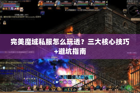 完美魔域私服怎么玩透？三大核心技巧+避坑指南