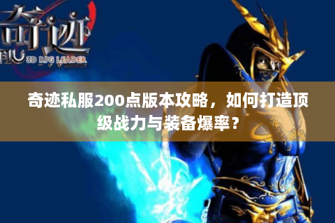 奇迹私服200点版本攻略，如何打造顶级战力与装备爆率？