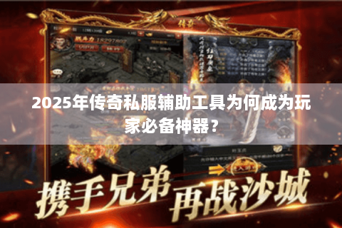 2025年传奇私服辅助工具为何成为玩家必备神器？