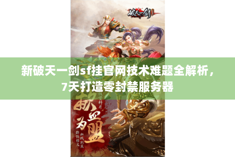 新破天一剑sf挂官网技术难题全解析，7天打造零封禁服务器