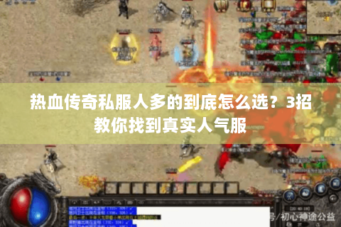 热血传奇私服人多的到底怎么选？3招教你找到真实人气服