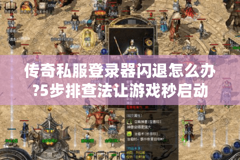 传奇私服登录器闪退怎么办?5步排查法让游戏秒启动