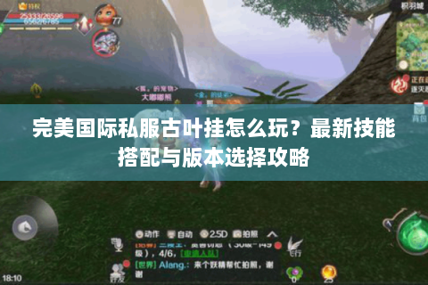 完美国际私服古叶挂怎么玩？最新技能搭配与版本选择攻略