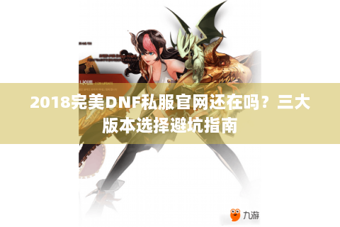 2018完美DNF私服官网还在吗?三大版本选择避坑指南 2018完美DNF私服官网还在吗?三大版本选择避坑指南