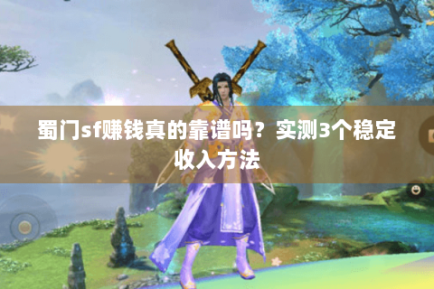 蜀门sf赚钱真的靠谱吗？实测3个稳定收入方法