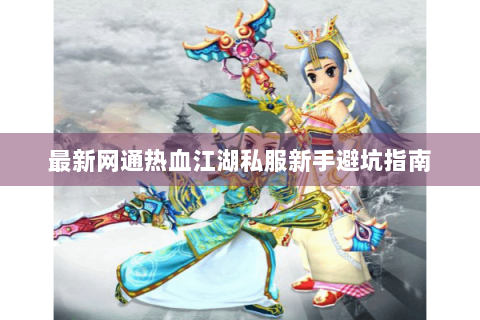 最新网通热血江湖私服新手避坑指南
