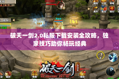 破天一剑2.0私服下载安装全攻略，独家技巧助你畅玩经典