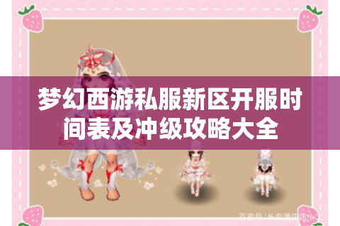 梦幻西游私服新区开服时间表及冲级攻略大全