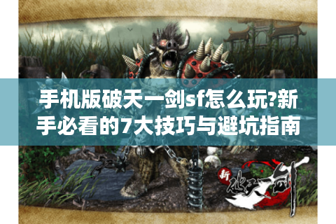 手机版破天一剑sf怎么玩?新手必看的7大技巧与避坑指南