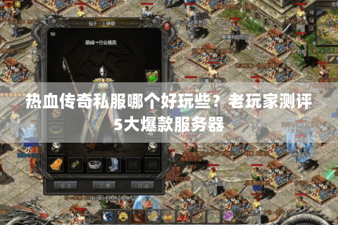 热血传奇私服哪个好玩些？老玩家测评5大爆款服务器