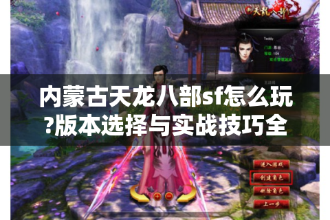 内蒙古天龙八部sf怎么玩?版本选择与实战技巧全解析