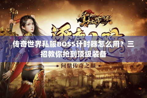 传奇世界私服BOSS计时器怎么用？三招教你抢到顶级装备