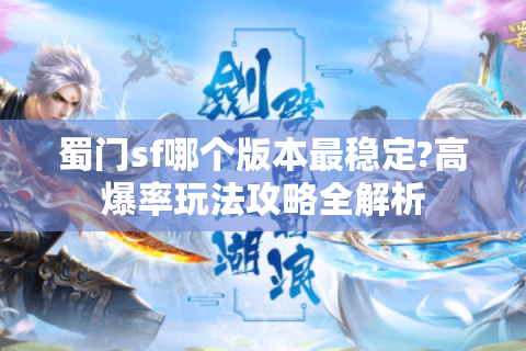 蜀门sf哪个版本最稳定?高爆率玩法攻略全解析