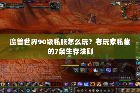 魔兽世界90级私服怎么玩？老玩家私藏的7条生存法则