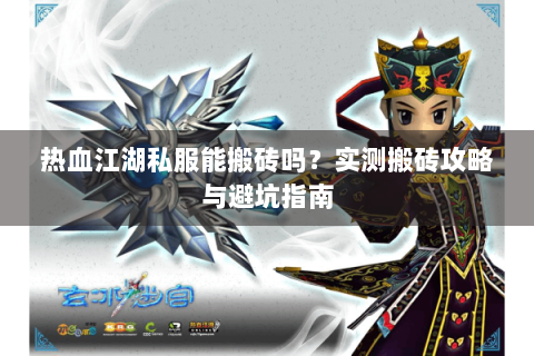 热血江湖私服能搬砖吗？实测搬砖攻略与避坑指南