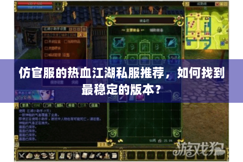 仿官服的热血江湖私服推荐，如何找到最稳定的版本？