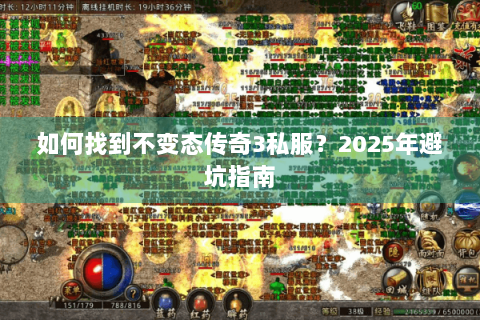 如何找到不变态传奇3私服？2025年避坑指南
