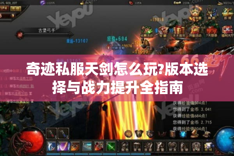 奇迹私服天剑怎么玩?版本选择与战力提升全指南