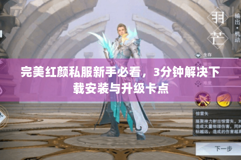 完美红颜私服新手必看，3分钟解决下载安装与升级卡点