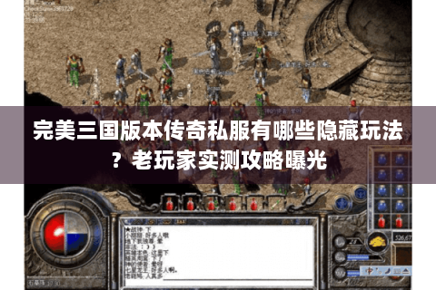 完美三国版本传奇私服有哪些隐藏玩法？老玩家实测攻略曝光