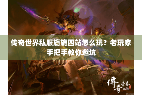 传奇世界私服旖旎四站怎么玩？老玩家手把手教你避坑
