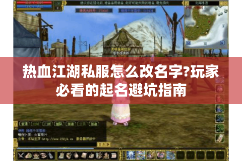 热血江湖私服怎么改名字?玩家必看的起名避坑指南
