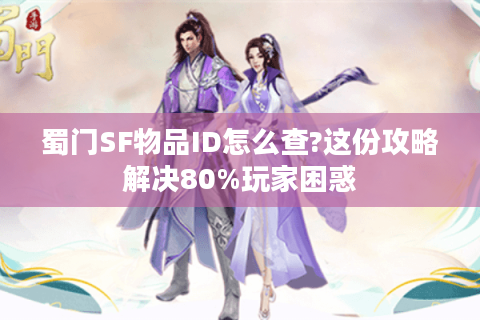蜀门SF物品ID怎么查?这份攻略解决80%玩家困惑