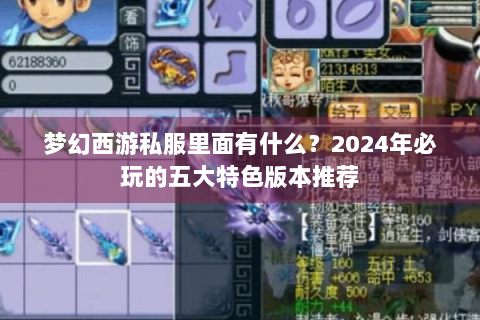 梦幻西游私服里面有什么？2024年必玩的五大特色版本推荐