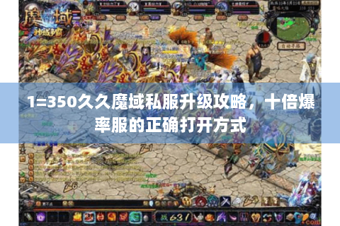 1=350久久魔域私服升级攻略，十倍爆率服的正确打开方式