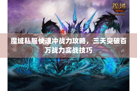 魔域私服快速冲战力攻略，三天突破百万战力实战技巧