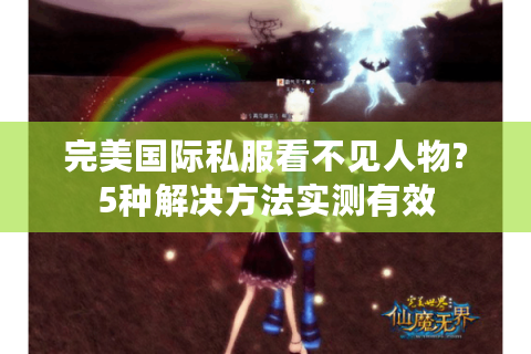 完美国际私服看不见人物?5种解决方法实测有效