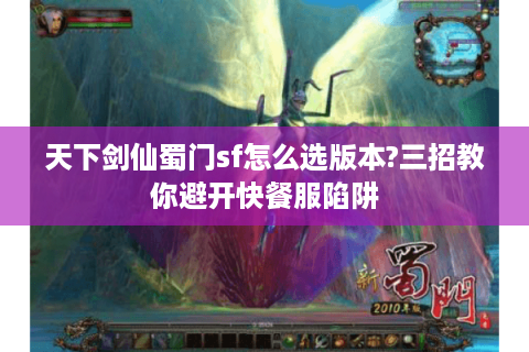 天下剑仙蜀门sf怎么选版本?三招教你避开快餐服陷阱