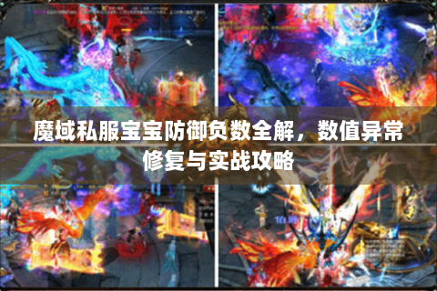 魔域私服宝宝防御负数全解，数值异常修复与实战攻略