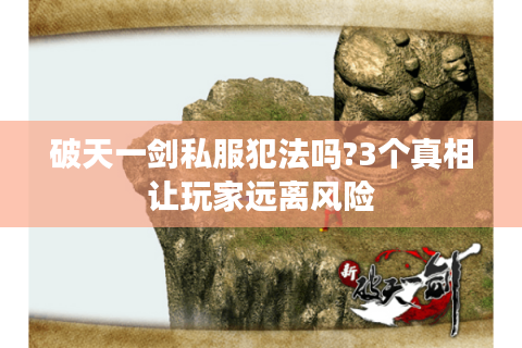 破天一剑私服犯法吗?3个真相让玩家远离风险