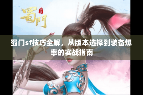 蜀门sf技巧全解，从版本选择到装备爆率的实战指南