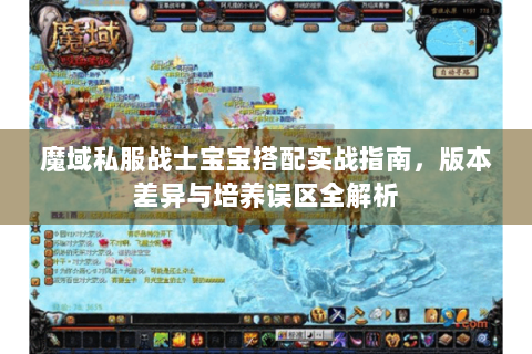魔域私服战士宝宝搭配实战指南，版本差异与培养误区全解析