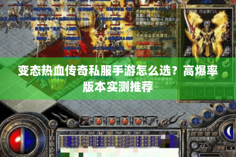 变态热血传奇私服手游怎么选？高爆率版本实测推荐