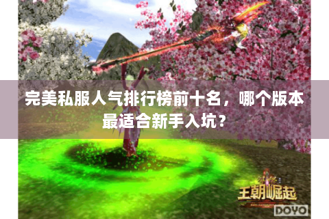 完美私服人气排行榜前十名，哪个版本最适合新手入坑？