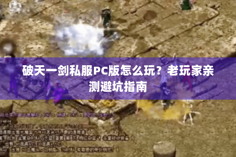 破天一剑私服PC版怎么玩？老玩家亲测避坑指南