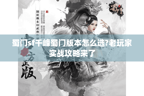 蜀门sf千峰蜀门版本怎么选?老玩家实战攻略来了