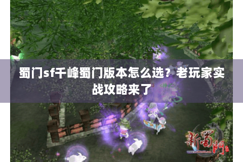 蜀门sf千峰蜀门版本怎么选？老玩家实战攻略来了