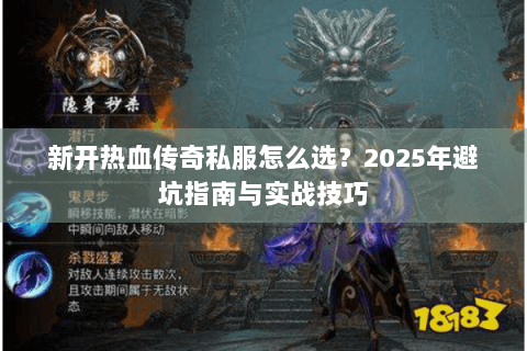 新开热血传奇私服怎么选？2025年避坑指南与实战技巧