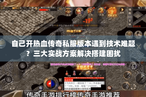 自己开热血传奇私服版本遇到技术难题？三大实战方案解决搭建困扰